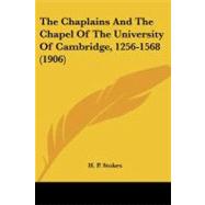 The Chaplains and the Chapel of the University of Cambridge, 1256-1568 by Stokes, H. P., 9781437152074