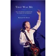 That Was Me Paul McCartneys Career and the Legacy of the Beatles by Driver, Richard D., 9781793632074