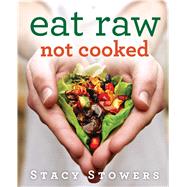 Eat Raw, Not Cooked by Stowers, Stacy, 9781476752075