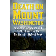 Death on Mount Washington Stories of Accidents and Foolhardiness on the Northeast's Highest Peak by Minetor, Randi, 9781493032075