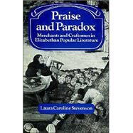 Praise and Paradox: Merchants and Craftsmen in Elizabethan Popular Literature by Laura Caroline Stevenson, 9780521522076