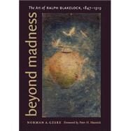 Beyond Madness : The Art of Ralph Blakelock, 1847-1919 by Geske, Norman A., 9780803222076