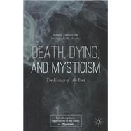 Death, Dying, and Mysticism The Ecstasy of the End by Cattoi, Thomas; Moreman, Christopher M., 9781137472076