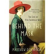 Behind the Mask The Life of Vita Sackville-West by Dennison, Matthew, 9781250092076
