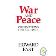 War and Peace: Observations on Our Times: Observations on Our Times by Fast,Howard, 9781563242076