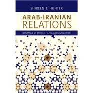 Arab-Iranian Relations Dynamics of Conflict and Accommodation by Hunter, Shireen T., 9781786612076