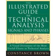 Illustrated Guide to Technical Analysis Signals and Phrases : A Visual Dictionary of the Most Important Charts in Technical Analysis by BROWN CONSTANCE M., 9780071442077