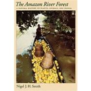 The Amazon River Forest A Natural History of Plants, Animals, and People by Smith, Nigel J. H., 9780195122077