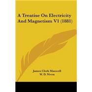 Treatise on Electricity and Magnetism V1 by Maxwell, James Clerk; Niven, W. D., 9780548892077
