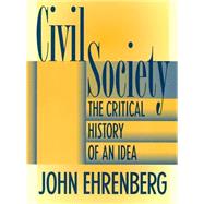 Civil Society : The Critical History of an Idea by Ehrenberg, John, 9780814722077