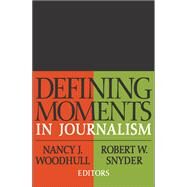 Defining Moments in Journalism by Woodhull,Nancy J., 9781138522077