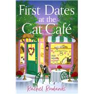 First Dates at the Cat Cafe An absolutely uplifting and cosy romantic comedy to warm your heart by Rowlands, Rachel, 9781399752077