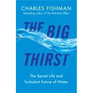 The Big Thirst; The Secret Life and Turbulent Future of Water by Charles Fishman, 9781439102077