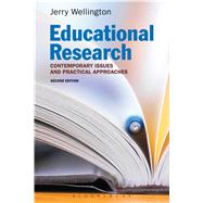 Educational Research Contemporary Issues and Practical Approaches by Wellington, Jerry, 9781472532077