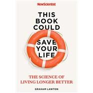 This Book Could Save Your Life The Real Science of Living Longer Better by Lawton, Graham, 9781529362077