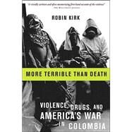 More Terrible Than Death Drugs, Violence, and America's War in Colombia by Kirk, Robin, 9781586482077
