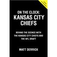 On the Clock: Kansas City Chiefs Behind the Scenes with the Kansas City Chiefs at the NFL Draft by Derrick, Matt, 9781637272077