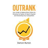 Outrank Your Guide to Making More Online By Showing Up Higher on Search Engines and Outranking Your Competition by Burton, Damon, 9781098302078
