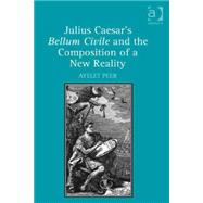 Julius Caesar's Bellum Civile and the Composition of a New Reality by Peer; Ayelet, 9781472452078