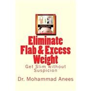 Eliminate Flab & Excess Weight by Anees, Mohammad T.; Savants, 9781500542078