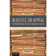 Injustice On Appeal The United States Courts of Appeals in Crisis by Richman, William M.; Reynolds, William L., 9780195342079