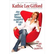 Just When I Thought I'd Dropped My Last Egg Life and Other Calamities by Gifford, Kathie Lee, 9780345512079
