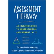 Assessment Literacy An Educator's Guide to Understanding Assessment, K-12 by Wolsey, Thomas DeVere; Lenski, Susan; Grisham, Dana L.; Lapp, Diane, 9781462542079