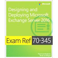 Exam Ref 70-345 Designing and Deploying Microsoft Exchange Server 2016 by Cunningham, Paul; Svidergol, Brian, 9781509302079