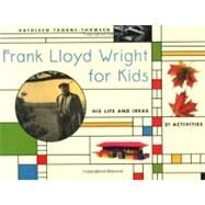 Frank Lloyd Wright for Kids : His Life and Ideas, 21 Activites by Unknown, 9781556522079