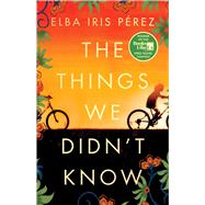 The Things We Didn't Know by P�rez, Elba Iris, 9781668012079
