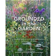 Grounded in the Garden An artist's guide to creating a beautiful garden in harmony with nature by Maher, TJ; Powers, Jane; Ingram, Jason; Nichols, Clive, 9781914902079