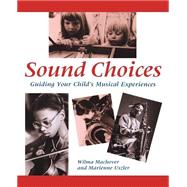 Sound Choices Guiding Your Child's Musical Experiences by Machover, Wilma; Uszler, Marienne, 9780195092080