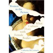 Women in the Picture What Culture Does with Female Bodies by McCormack, Catherine, 9780393542080