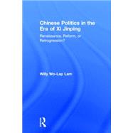 Chinese Politics in the Era of Xi Jinping: Renaissance, Reform, or Retrogression? by Wo Lap; Lam, 9780765642080