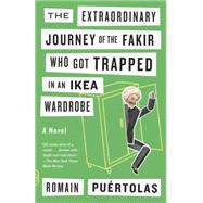 The Extraordinary Journey of the Fakir Who Got Trapped in an Ikea Wardrobe by PUERTOLAS, ROMAIN, 9780804172080