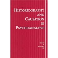 Historiography and Causation in Psychoanalysis by Wallace, IV,Edwin R., 9781138872080