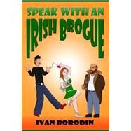 Speak With an Irish Brogue by Borodin, Ivan; Sain, Pete, 9781502572080