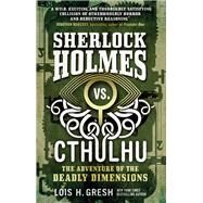 Sherlock Holmes vs. Cthulhu: The Adventure of the Deadly Dimensions Sherlock Holmes vs. Cthulhu by GRESH, LOIS H., 9781785652080