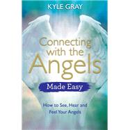 Connecting with the Angels Made Easy How to See, Hear and Feel Your Angels by Gray, Kyle, 9781788172080