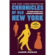 Chronicles of Old New York Exploring Manhattans Landmark Neighborhoods by Roman, James, 9781940842080