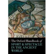 The Oxford Handbook Sport and Spectacle in the Ancient World by Futrell, Alison; Scanlon, Thomas F., 9780199592081