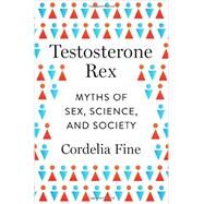 Testosterone Rex Myths of Sex, Science, and Society by Fine, Cordelia, 9780393082081