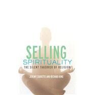 Selling Spirituality: The Silent Takeover of Religion by Carrette; Jeremy, 9780415302081