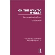 On the Way to Myself: Communications to a Friend by Wolff; Charlotte, 9781138932081