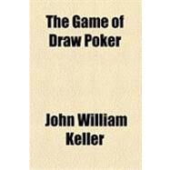 The Game of Draw Poker by Keller, John William; Schenck, Robert Cumming, 9781154532081