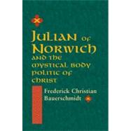 Julian of Norwich and the Mystical Body Politic of Christ by Bauerschmidt, Frederick Christian, 9780268022082