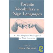 Foreign Vocabulary in Sign Languages : A Cross-Linguistic Investigation of Word Formation by Brentari, Diane; Brentari, Diane; Boyes-Braem, Penny; Brennan, Mary, 9780805832082
