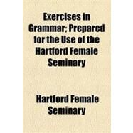 Exercises in Grammar: Prepared for the Use of the Hartford Female Seminary by Seminary, Hartford Female; Whitford, Harry Nichols, 9781154452082