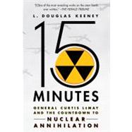 15 Minutes General Curtis LeMay and the Countdown to Nuclear Annihilation by Keeney, L. Douglas, 9781250002082