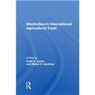 Elasticities in International Agricultural Trade by Carter, Colin, 9780367012083